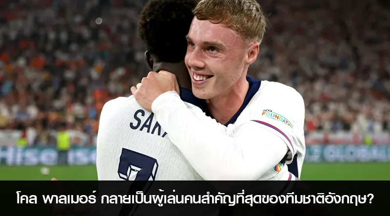 โคล พาลเมอร์ กลายเป็นผู้เล่นคนสำคัญที่สุดของทีมชาติอังกฤษ